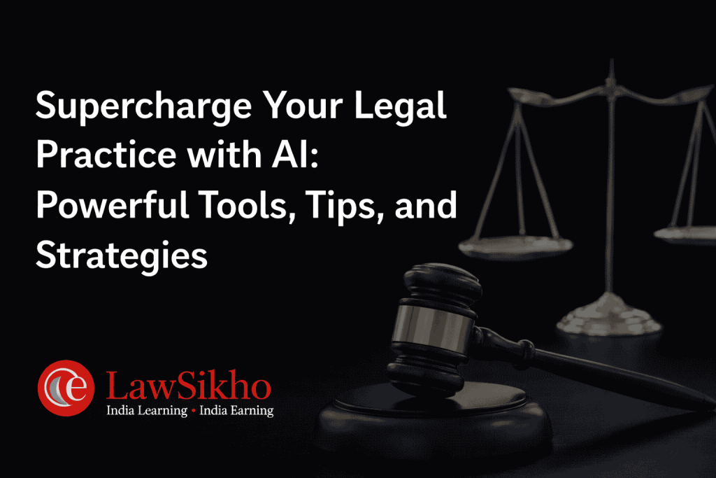 Supercharge Your Legal Practice with AI: Powerful Tools, Tips, and Strategies featuring gavel and scales of justice with LawSikho logo. Discover AI tools that enhance productivity and streamline legal tasks.