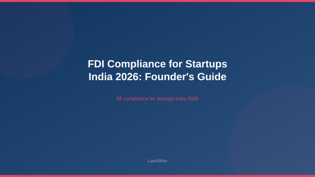 Comprehensive guide to FDI compliance for startups in India 2026 covering LBC rules and RBI reporting