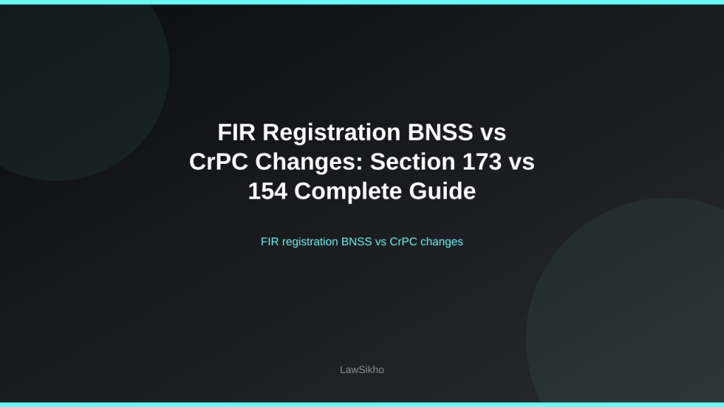 FIR registration BNSS vs CrPC changes — Section 173 vs Section 154 comparison guide | LawSikho