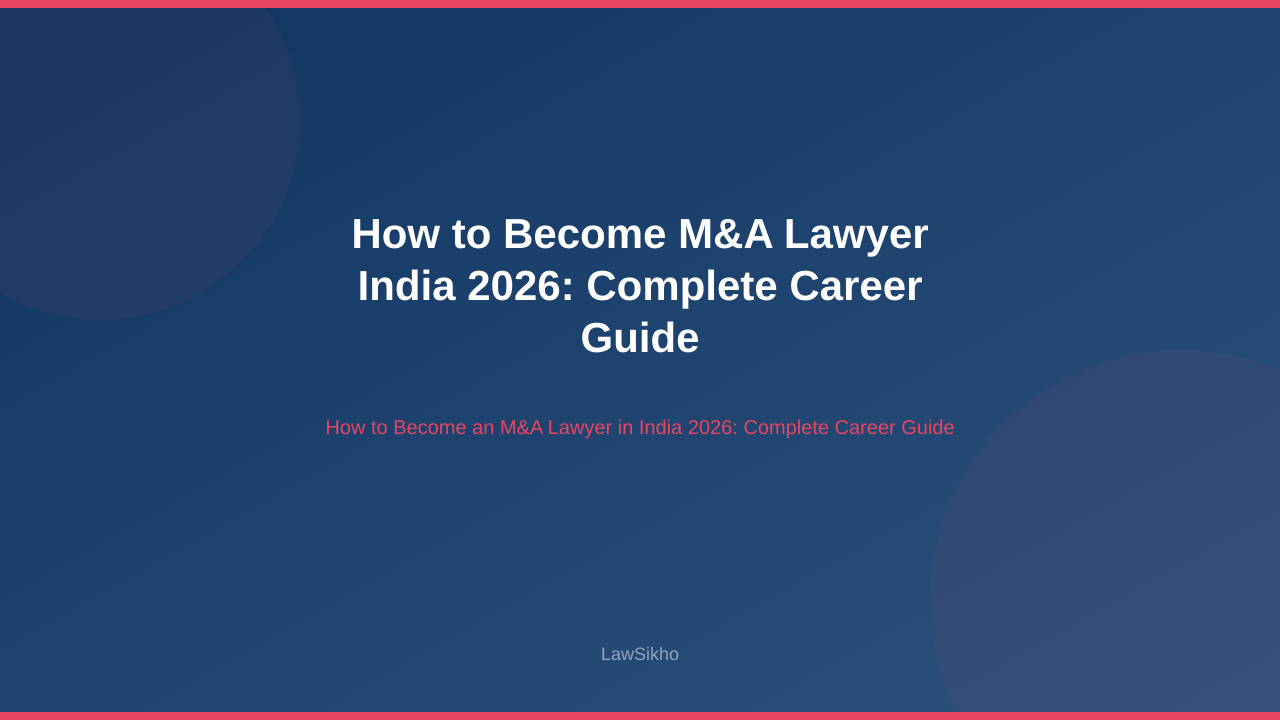 How to become M&A lawyer in India 2026 complete career guide covering education requirements salary expectations and skill development