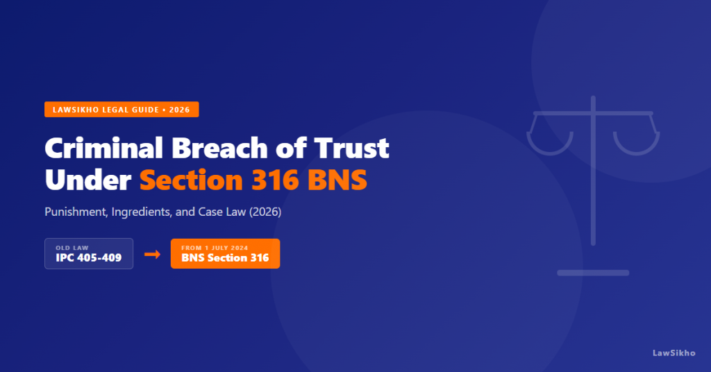 Criminal Breach of Trust Under Section 316 BNS: Punishment, Ingredients, and Case Law (2026)