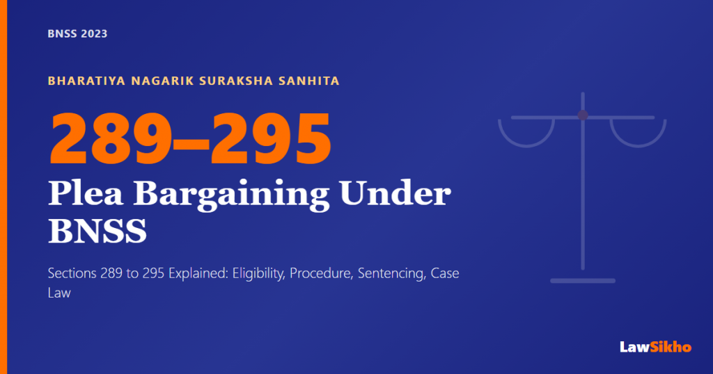 Plea bargaining under BNSS Sections 289 to 295 in India: eligibility, filing procedure, sentencing, and case law explained