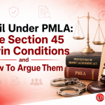 Bail Under PMLA: The Section 45 Twin Conditions and How To Argue Them