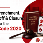 Retrenchment, Layoff & Closure Under the IR Code 2020