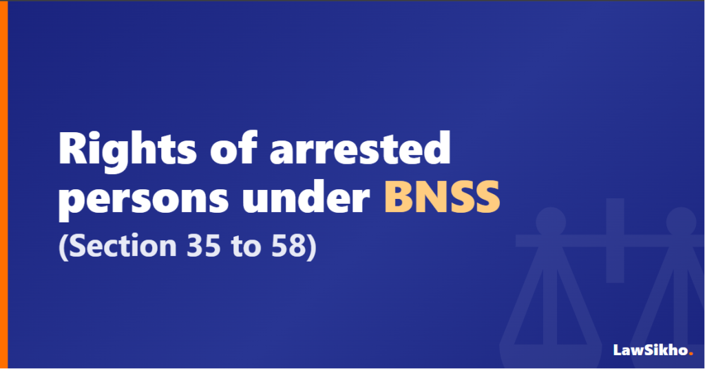 Rights of arrested persons under BNSS (Section 35 to 58)